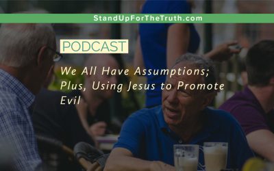 We All Have Assumptions; Plus, ‘Using Jesus to Promote Evil’