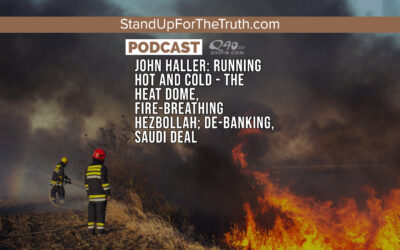 John Haller: Running Hot and Cold – the Heat Dome, Fire-Breathing Hezbollah; De-Banking, Saudi Deal