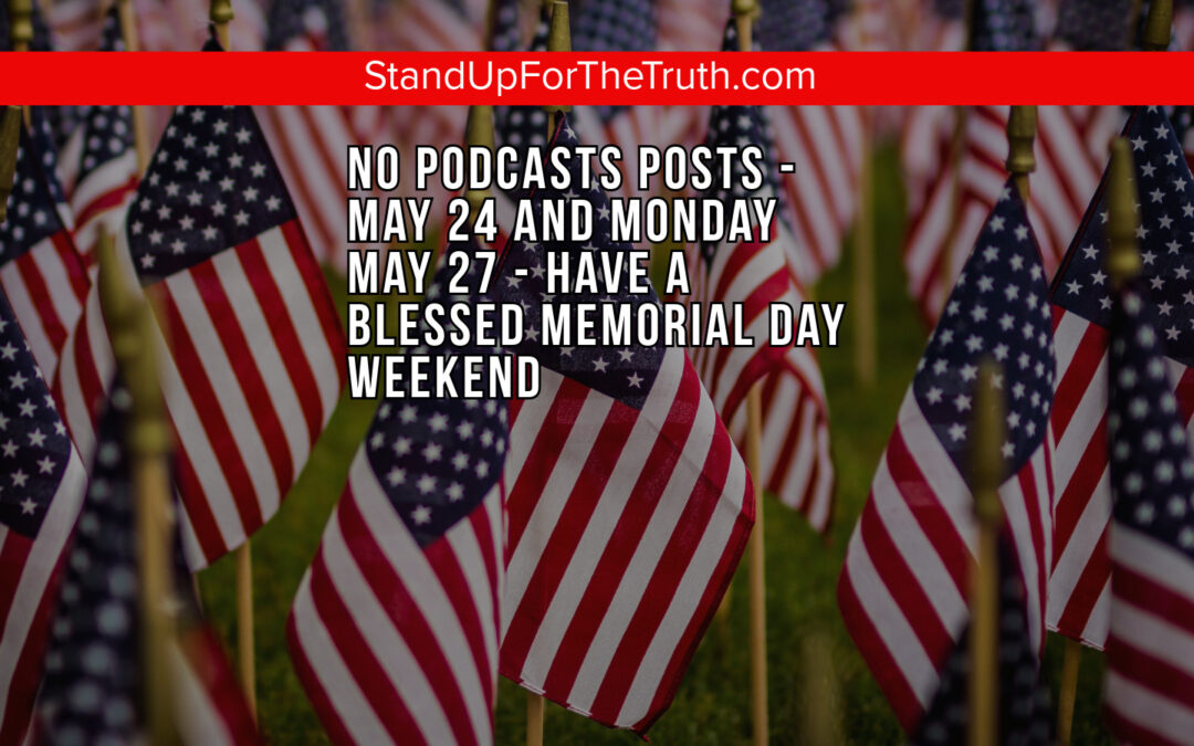 Have A Blessed Memorial Day Weekend – No Podcasts Notice