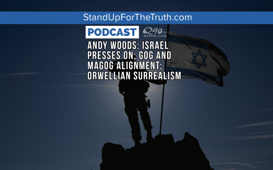 Andy Woods: Israel Presses on; Gog and Magog Alignment; Orwellian Surrealism