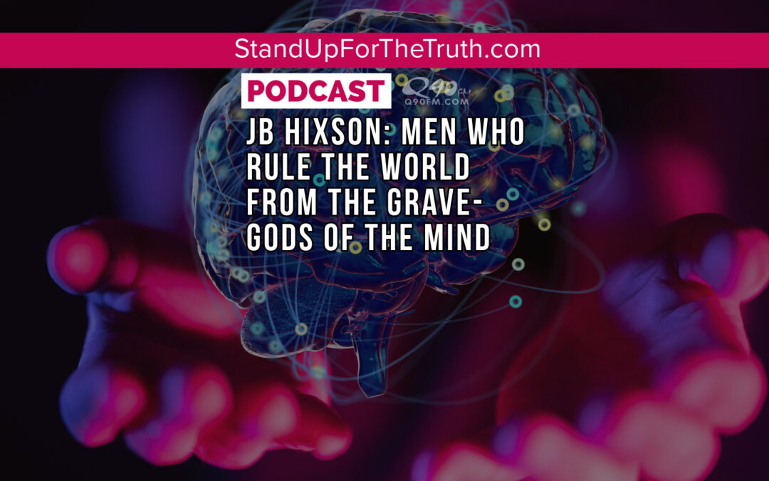 JB Hixson: Men Who Rule the World from the Grave- Gods of the Mind
