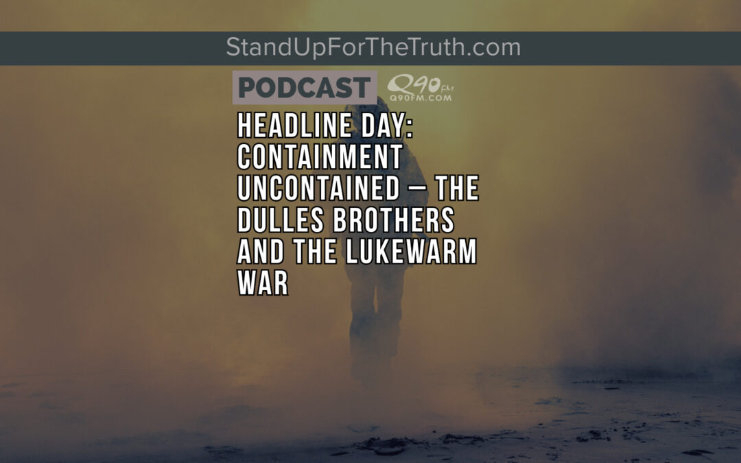 Headline Day: Containment Uncontained – the Dulles Brothers and the Lukewarm War
