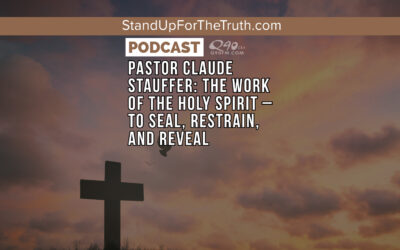 Pastor Claude Stauffer: The Work of the Holy Spirit – To Seal, Restrain, and Reveal