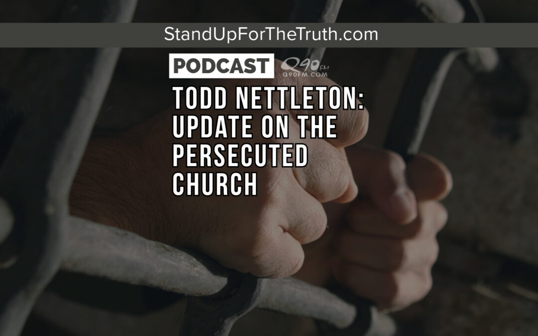 Todd Nettleton: Update on the Persecuted Church
