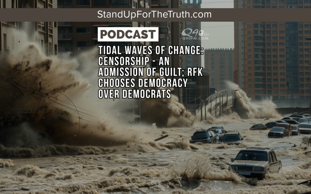 Headlines: Tidal Waves of Change: Censorship – An Admission of Guilt; RFK Chooses Democracy over Democrats