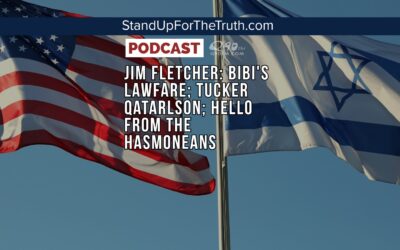 Jim Fletcher: Bibi’s Lawfare; Tucker Qatarlson; Hello from the Hasmoneans